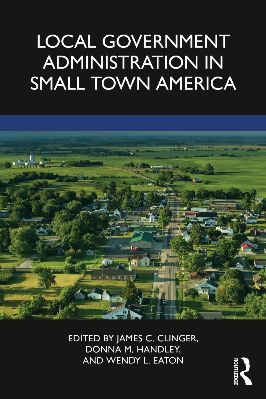Local Government Administration In Small Town America James C Clingerdonna M Handleywendy L Eaton