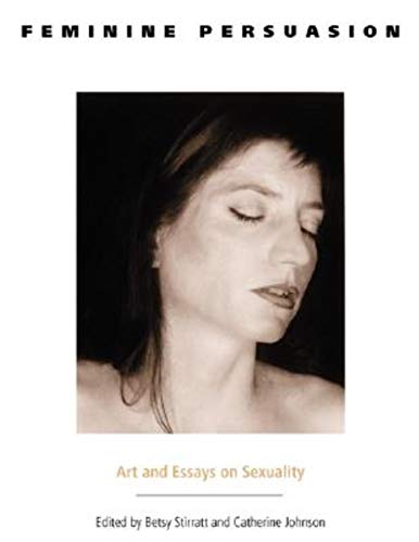 Feminine Persuasion Art And Essays On Sexuality First Edition Catherine Johnson