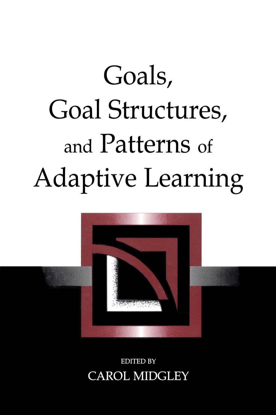 Goals Goal Structures And Patterns Of Adaptive Learning Carol Midgley
