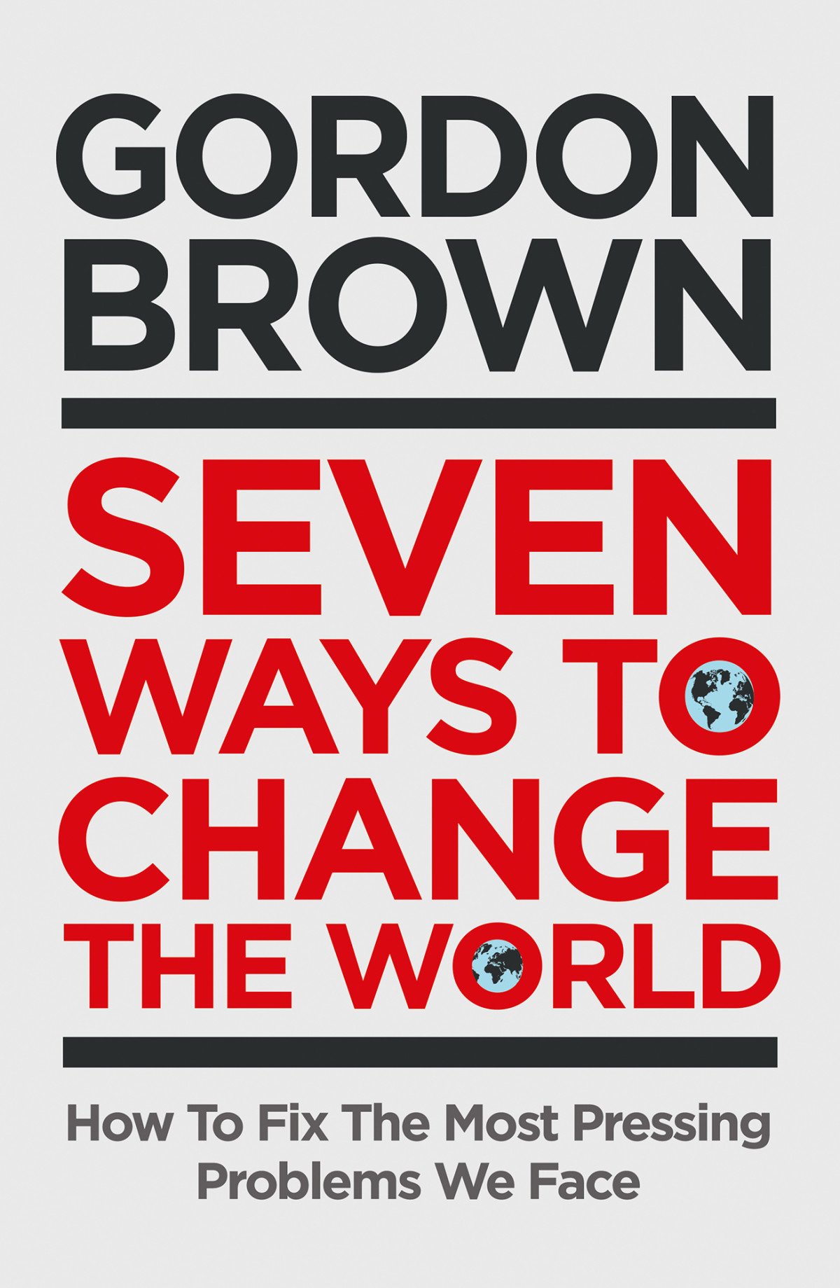Seven Ways To Change The World How To Fix The Most Pressing Problems We Face Gordon Brown
