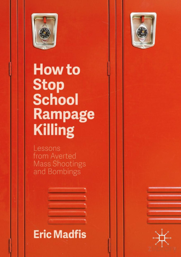 How To Stop School Rampage Killing Lessons From Averted Mass Shootings And Bombings 2nd Edition 2nd Eric Madfis