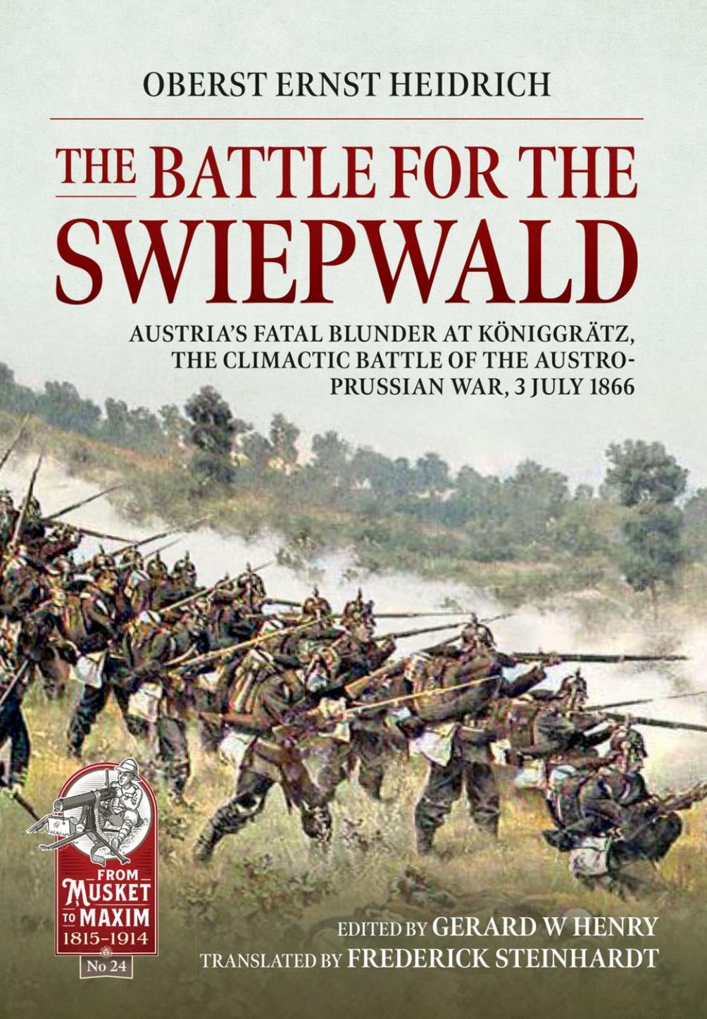 The Battle For The Swiepwald Austrias Fatal Blunder At Koniggratz The Climactic Battle Of The Austroprussian War 3 July 1866 Colonel Oberst Heidrich Ernst Author