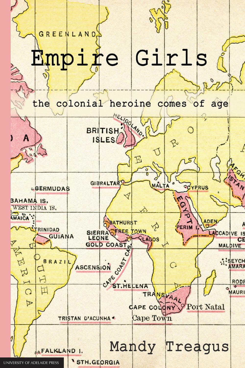 Empire Girls The Colonial Heroine Comes Of Age 1st Edition Mandy Treagus