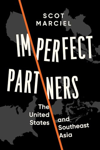 Imperfect Partners The United States And Southeast Asia Scot Marciel