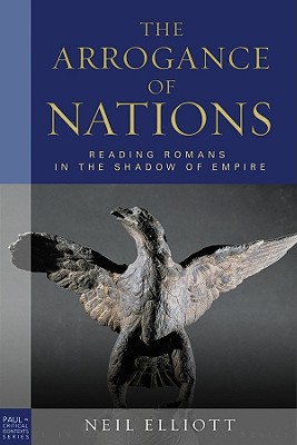 The Arrogance Of Nations Reading Romans In The Shadow Of Empire Reprint Neil Elliott