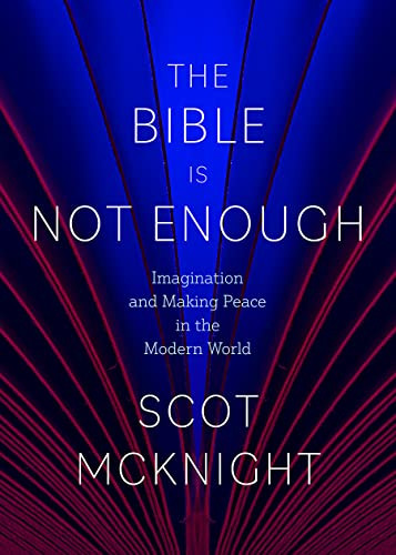 The Bible Is Not Enough Imagination And Making Peace In The Modern World Scot Mcknight