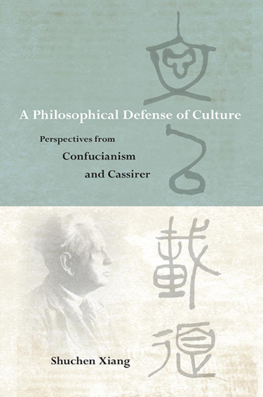 A Philosophical Defense Of Culture Perspectives From Confucianism And Cassirer Shuchen Xiang