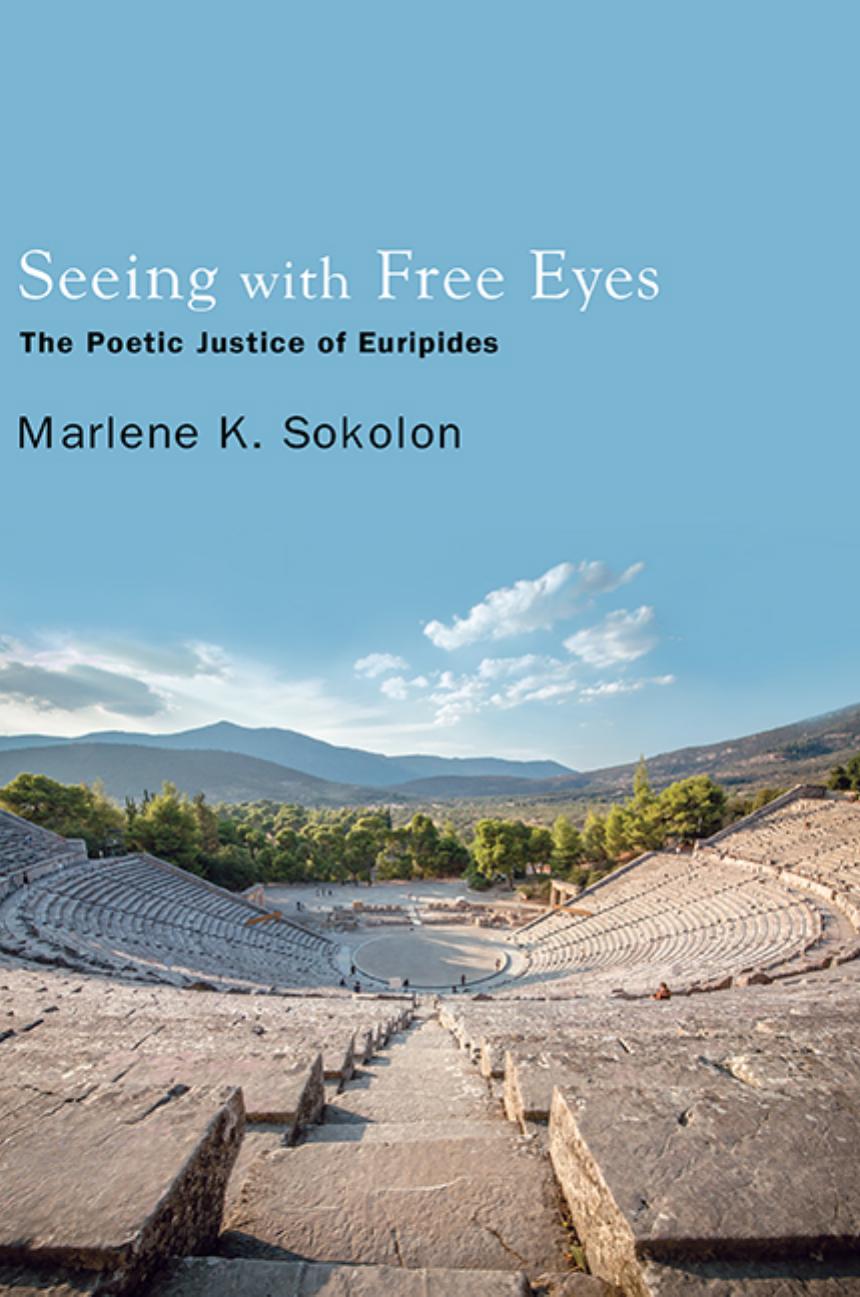 Seeing With Free Eyes The Poetic Justice Of Euripides Marlene K Sokolon