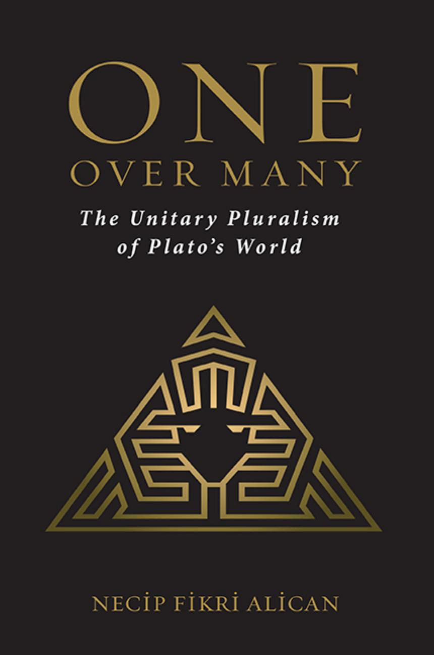 One Over Many The Unitary Pluralism Of Platos World Necip Fikri Alican