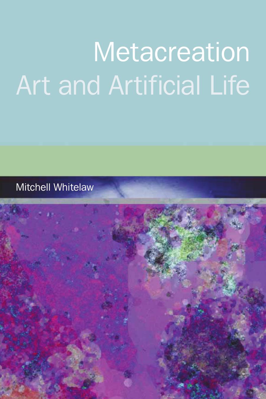 Metacreation Art And Artificial Life Mitchell Whitelaw