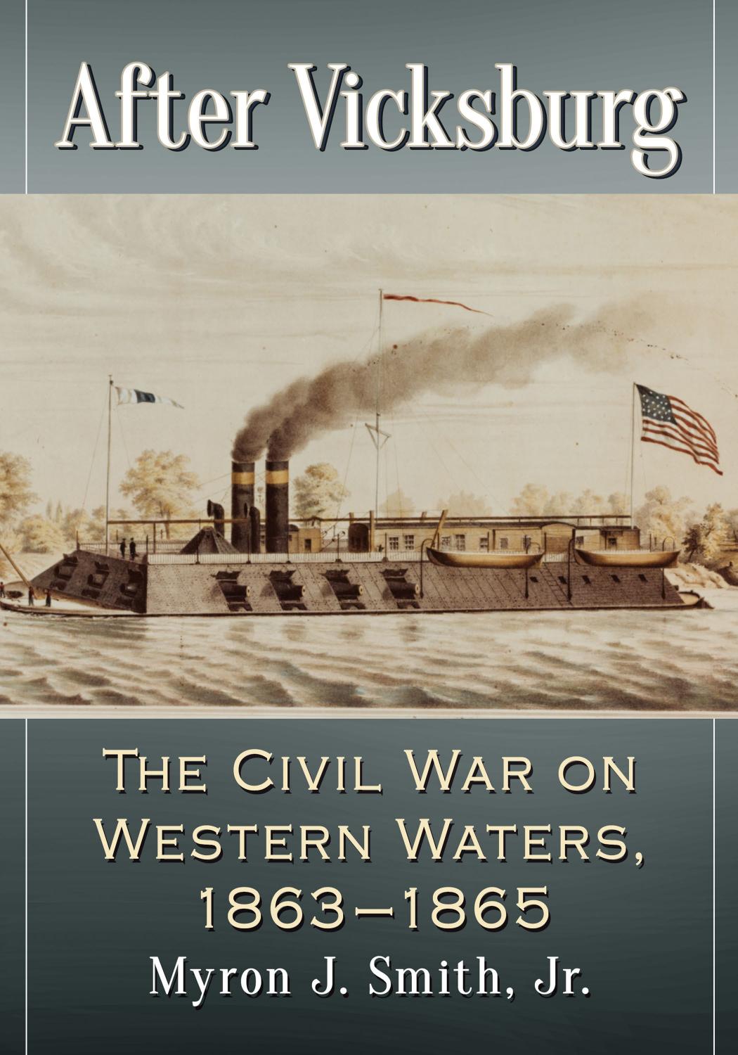 After Vicksburg The Civil War On Western Waters 18631865 Myron J Smith