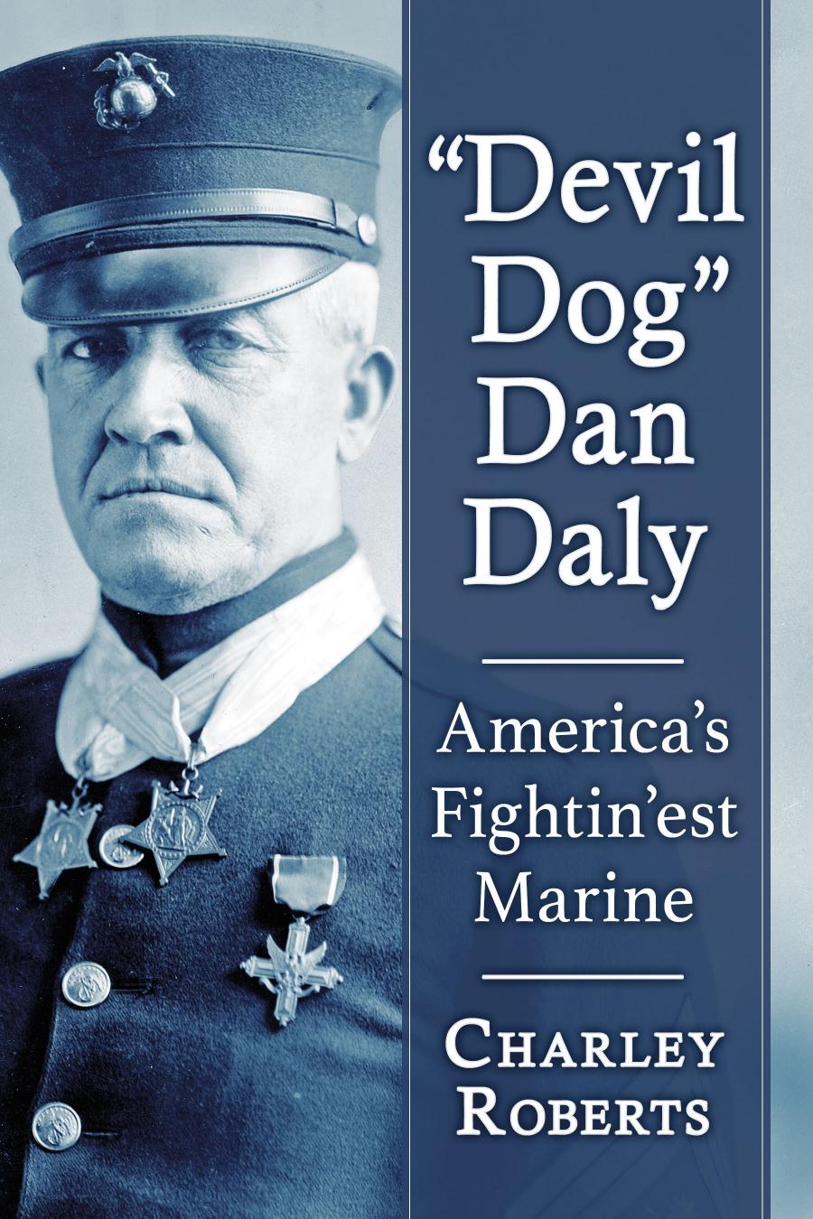 Devil Dog Dan Daly Americas Fightinest Marine Charley Roberts