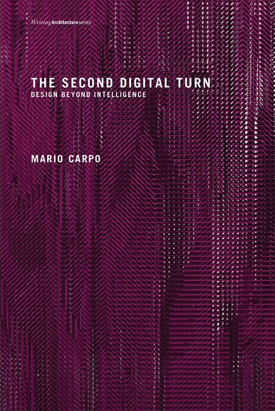The Second Digital Turn Design Beyond Intelligence Mario Carpo