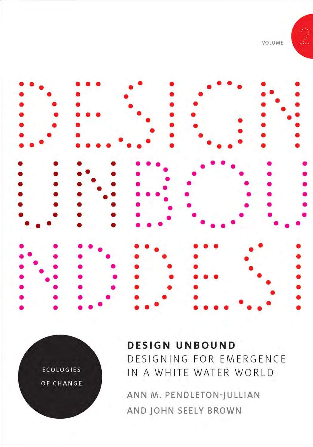 Design Unbound Designing For Emergence In A White Water World Volume 2 Ecologies Of Change Ann M Pendletonjullian John Seely Brown