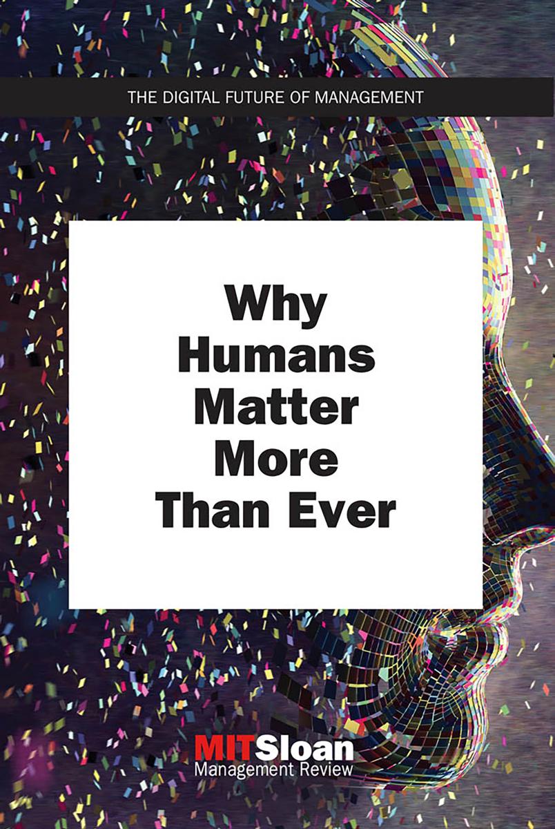 Why Humans Matter More Than Ever Mit Sloan Management Review