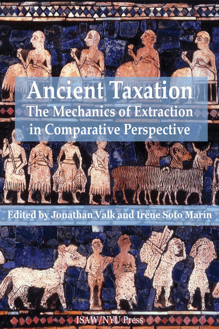 Ancient Taxation The Mechanics Of Extraction In Comparative Perspective Jonathan Valk Irene Soto Marn