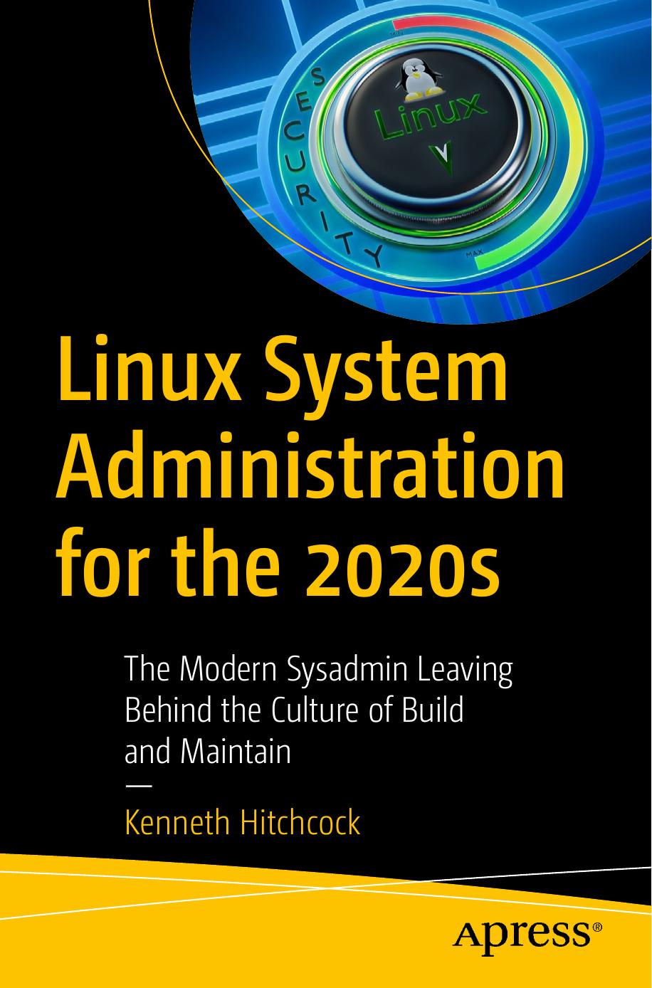 Linux System Administration For The 2020s The Modern Sysadmin Leaving Behind The Culture Of Build And Maintain Kenneth Hitchcock