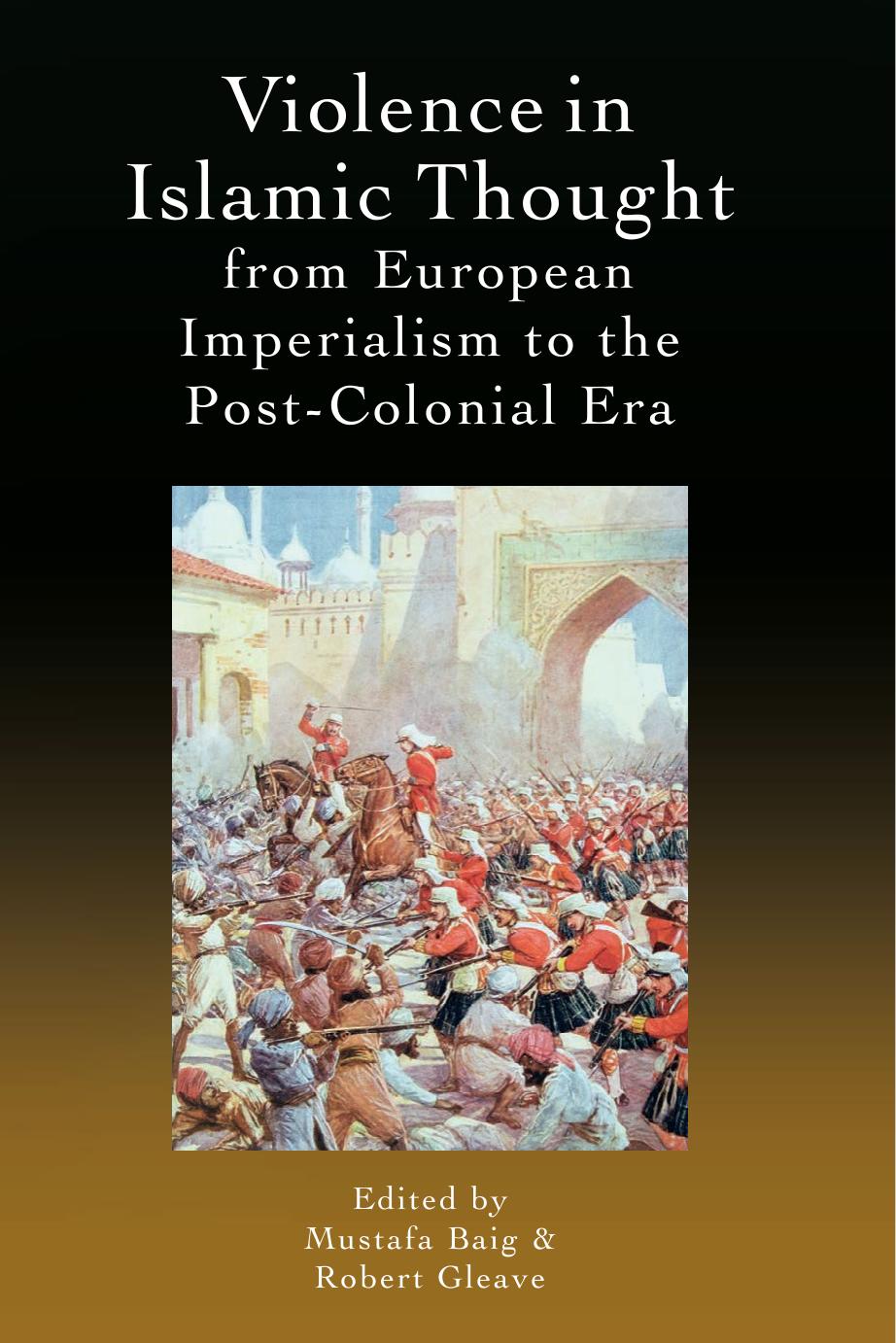 Violence In Islamic Thought From European Imperialism To The Postcolonial Era Mustafa Baig Robert Gleave