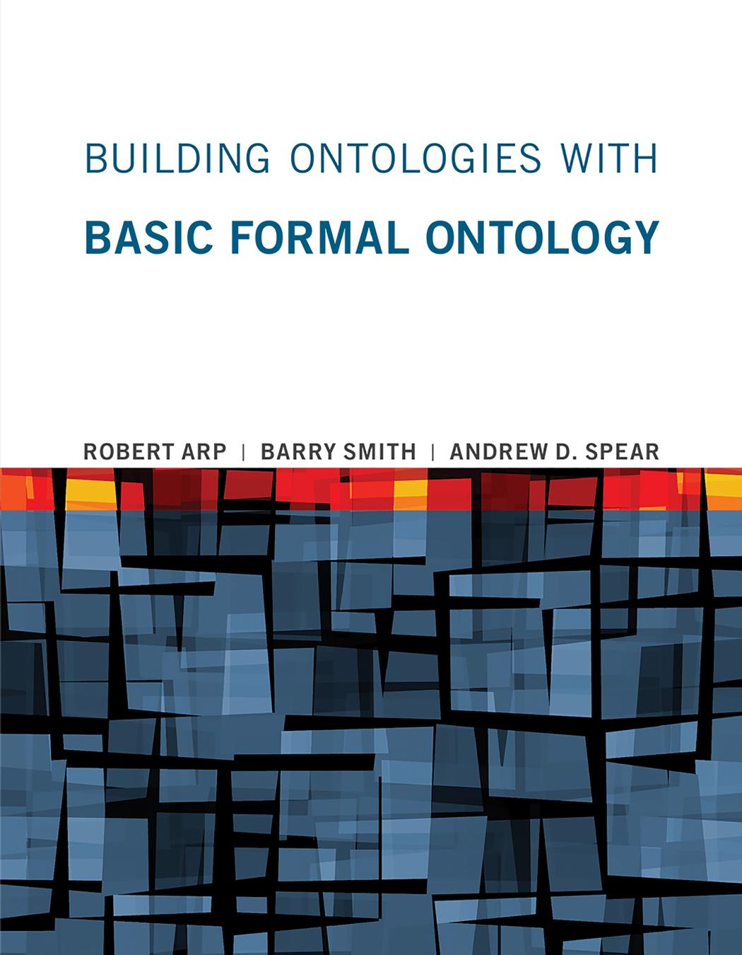 Building Ontologies With Basic Formal Ontology Robert Arp Barry Smith Andrew D Spear
