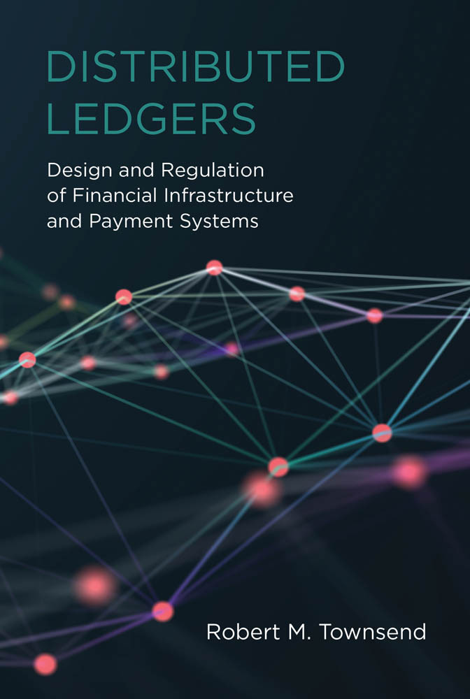 Distributed Ledgers Design And Regulation Of Financial Infrastructure And Payment Systems Robert M Townsend