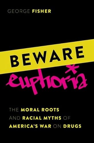 Beware Euphoria The Moral Roots And Racial Myths Of Americas War On Drugs George Fisher