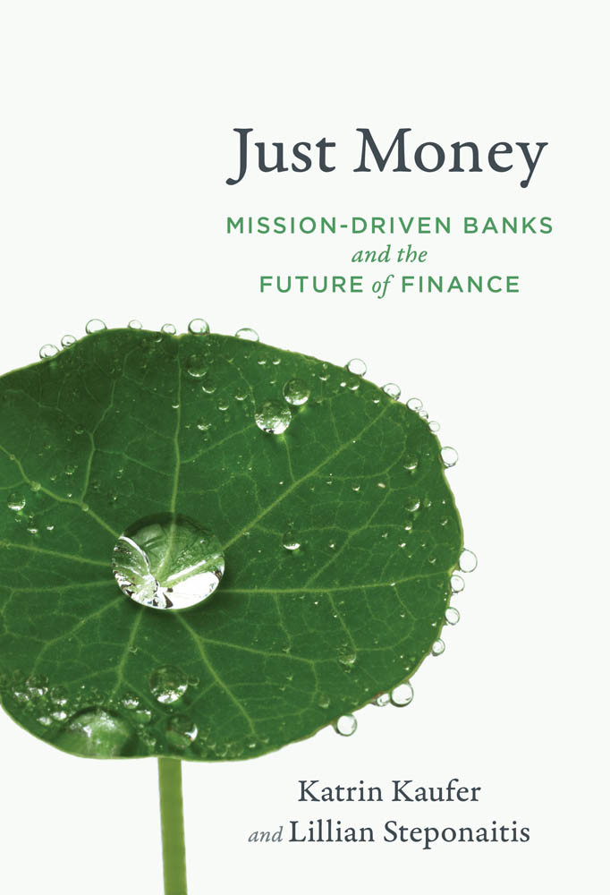 Just Money Missiondriven Banks And The Future Of Finance Katrin Kaufer Lillian Steponaitis
