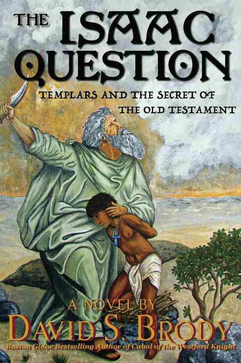 The Isaac Question Templars And The Secret Of The Old Testament Templars In America Series Book 5 David S Brody