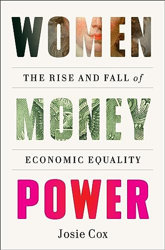 Women Money Power The Rise And Fall Of Economic Equality 1st Edition Josie Cox