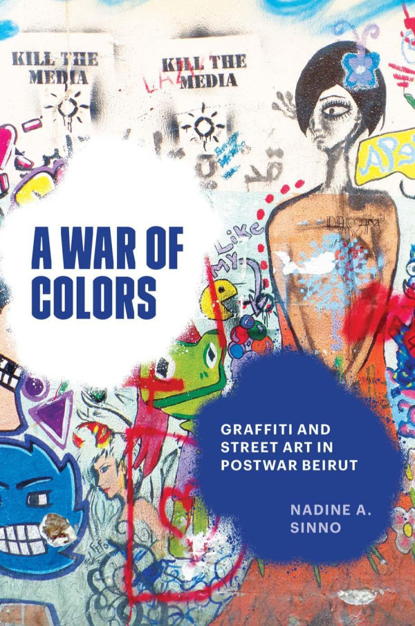 A War Of Colors Graffiti And Street Art In Postwar Beirut Nadine A Sinno