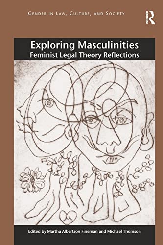 Exploring Masculinities Feminist Legal Theory Reflections 1st Edition Professor Martha Albertson Fineman