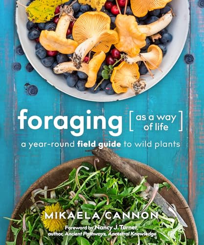 Foraging As A Way Of Life A Yearround Field Guide To Wild Plants Mikaela Cannon