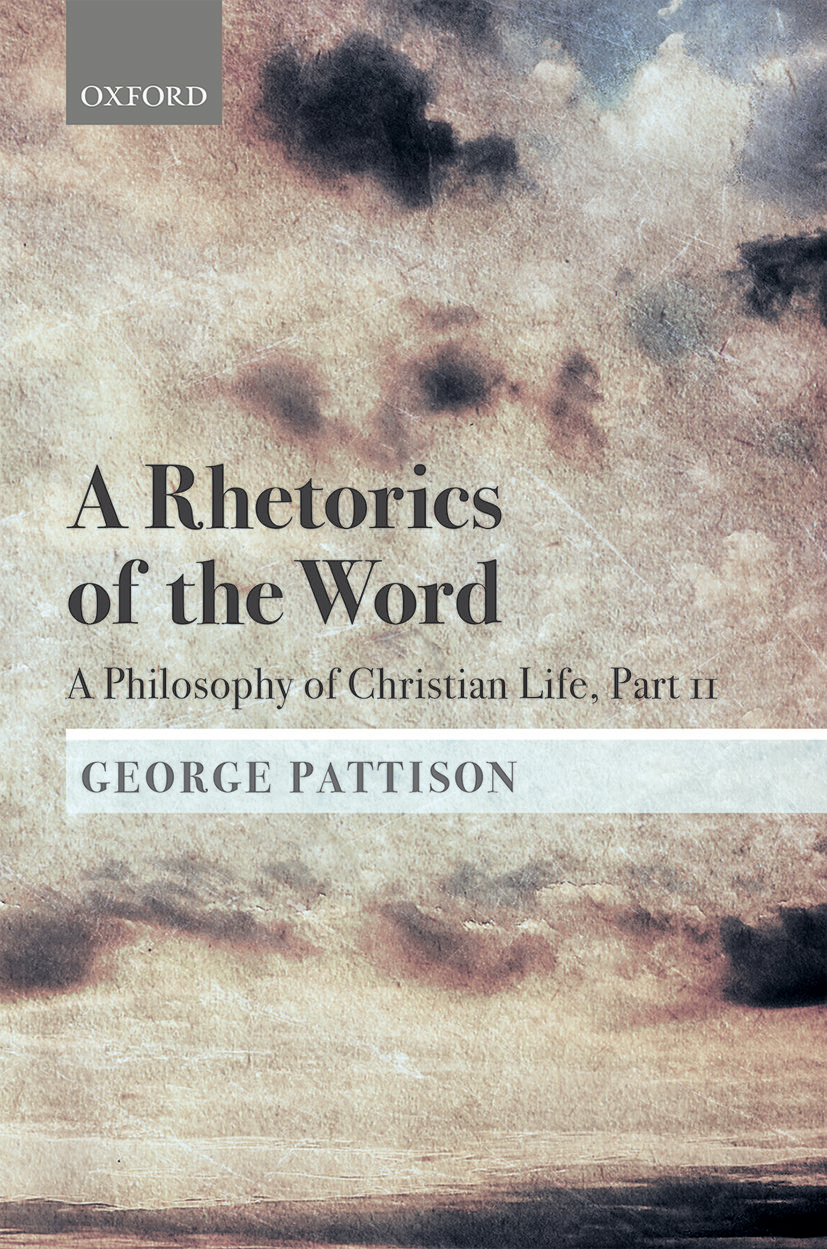 A Rhetorics Of The Word A Philosophy Of Christian Life Part Ii George Pattison