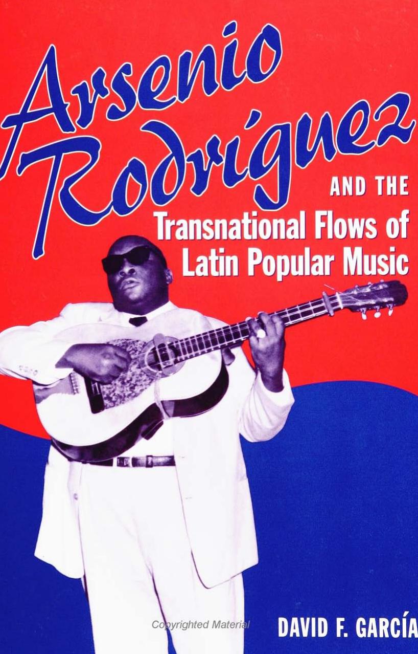 Arsenio Rodrguez And The Transnational Flows Of Latin Popular Music 12th Edition David Garcia