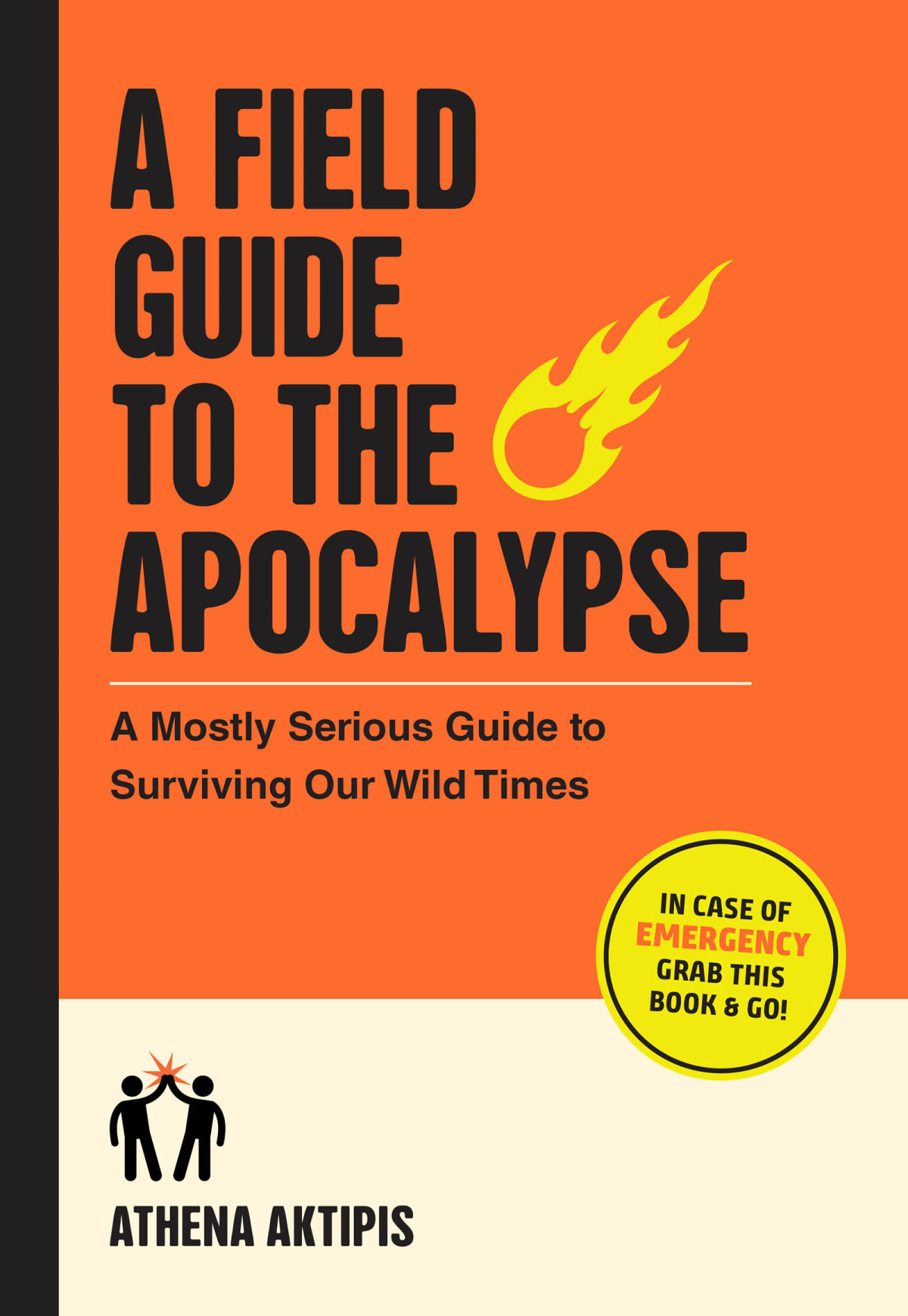 A Field Guide To The Apocalypse A Mostly Serious Guide To Surviving Our Wild Times 1st Edition Athena Aktipis