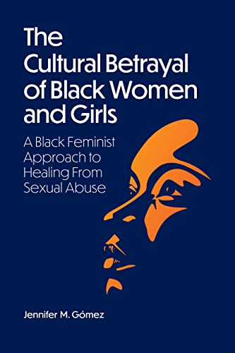 The Cultural Betrayal Of Black Women And Girls A Black Feminist Approach To Healing From Sexual Abuse 1st Edition Jennifer M Gmez