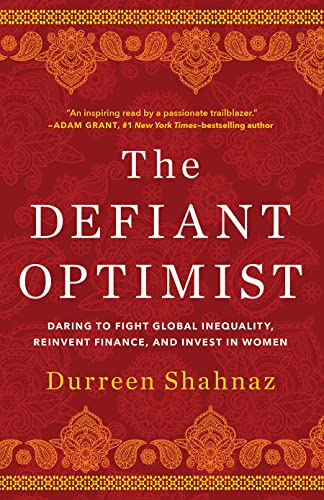 The Defiant Optimist Daring To Fight Global Inequality Reinvent Finance And Invest In Women Durreen Shahnaz