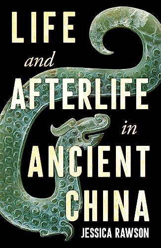Life And Afterlife In Ancient China Jessica Rawson