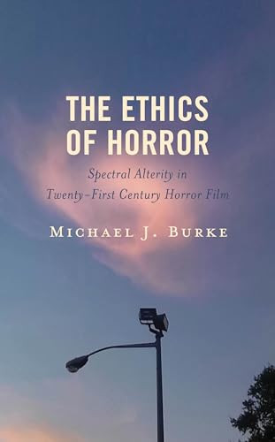 The Ethics Of Horror Spectral Alterity In Twentyfirstcentury Horror Film Michael Joseph Burke