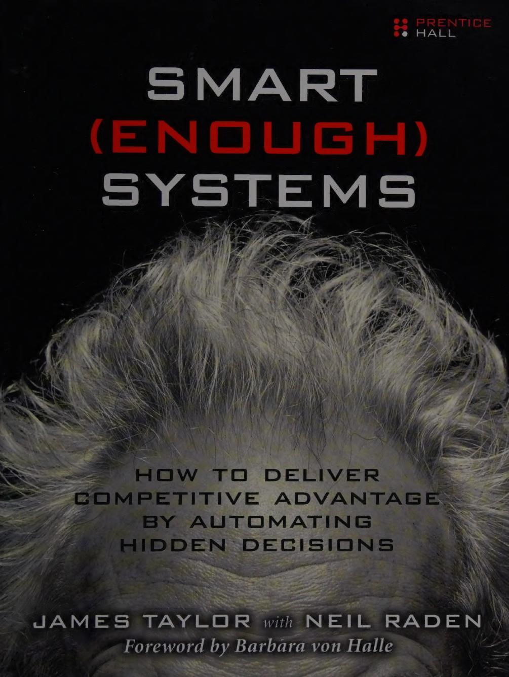 Smart Enough Systems How To Deliver Competitive Advantage By Automating The Decisions Hidden In Your Business James Taylor