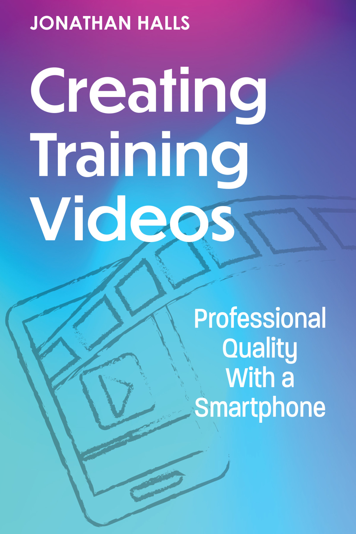 Creating Training Videos Jonathan Halls