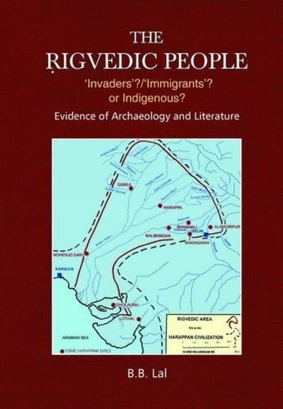 The Rigvedic People Invadersimmigrants Or Indigenous B B Lal