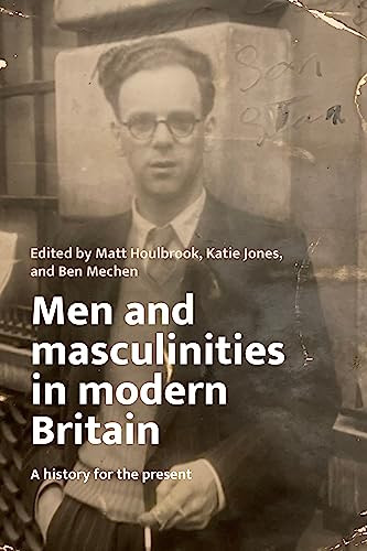 Men And Masculinities In Modern Britain Matt Houlbrook Katie Jones