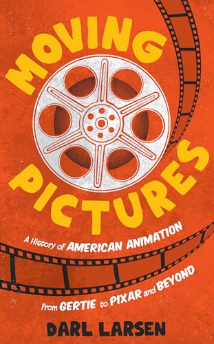 Moving Pictures A History Of American Animation From Gertie To Pixar And Beyond Darl Larsen