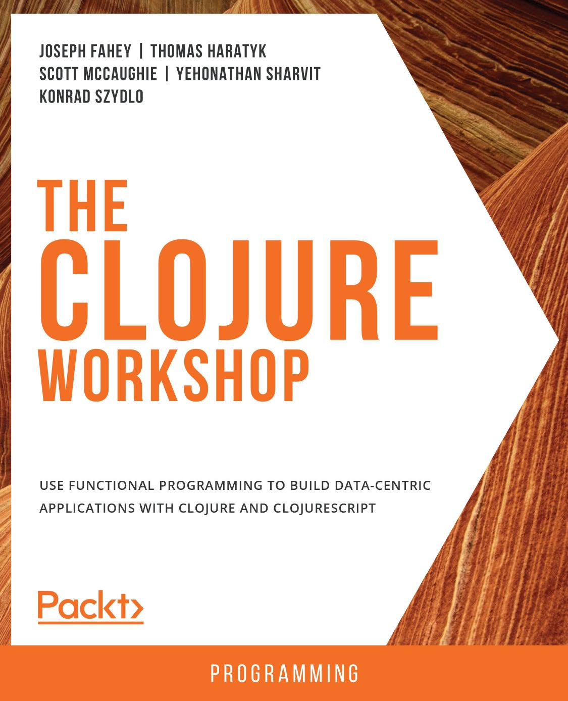 The Clojure Workshop Joseph Fahey Thomas Haratyk Scott Mccaughie