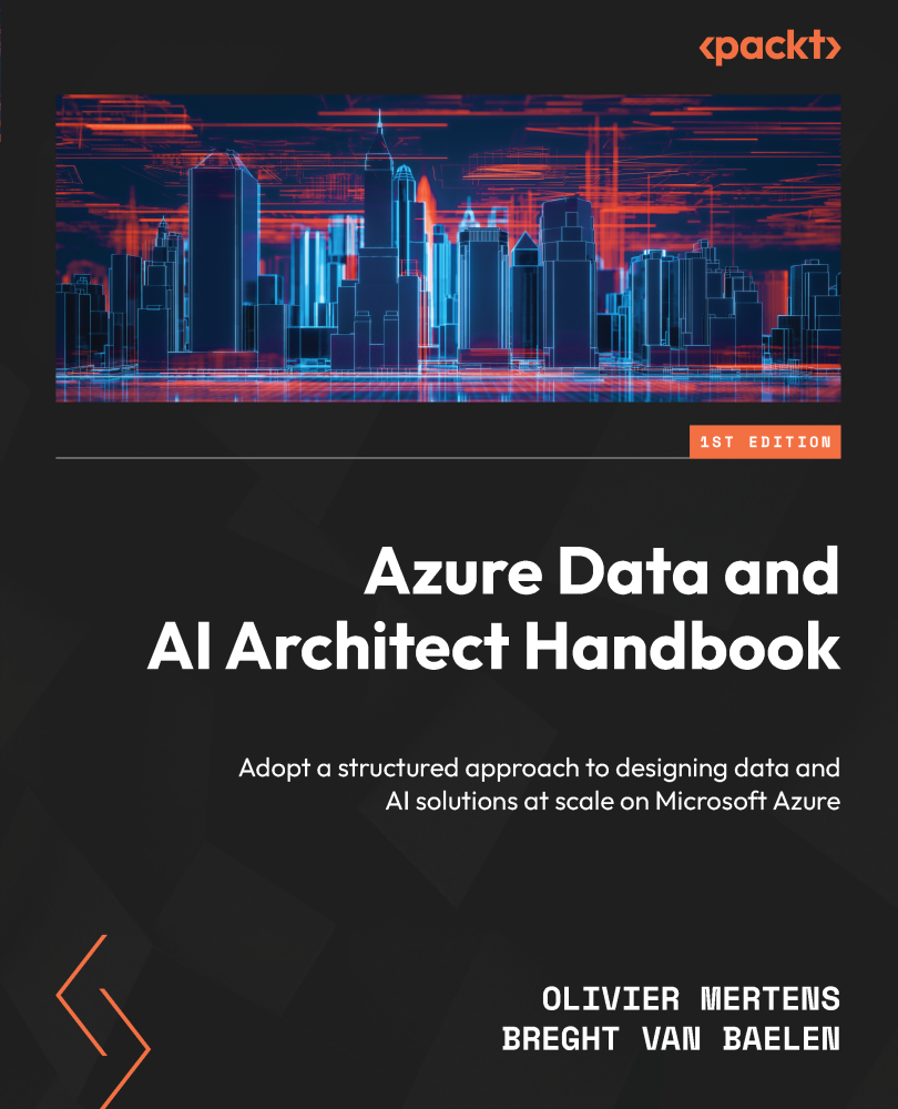 Azure Data And Ai Architect Handbook Adopt A Structured Approach To Designing Data And Ai Solutions At Scale On Microsoft Azure Olivier Mertens