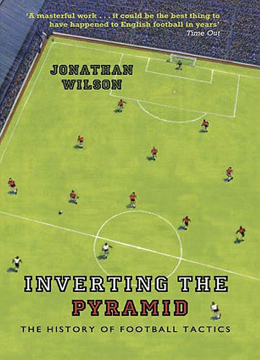 Inverting The Pyramid The History Of Football Tactics Jonathan Wilson