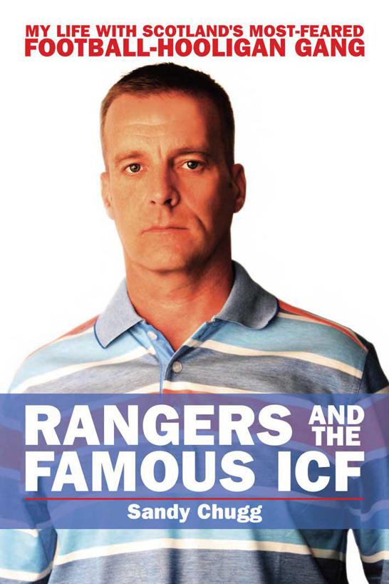 Rangers And The Famous Icf My Life With Scotlands Mostfeared Football Hooligan Gang Sandy Chugg