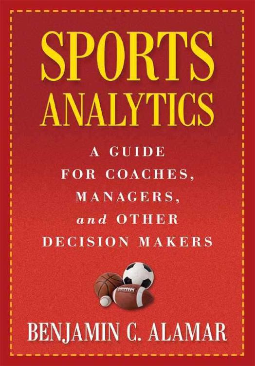 Sports Analytics A Guide For Coaches Managers And Other Decision Makers Benjamin C Alamar