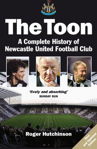 The Toon A Complete History Of Newcastle United Football Club Roger Hutchinson R Hutchinson