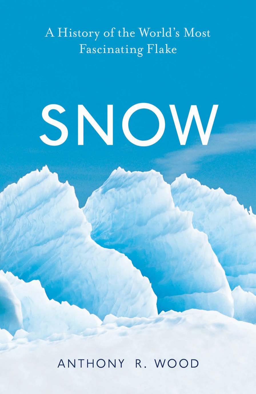 Snow A History Of The Worlds Most Fascinating Flake Anthony R Wood